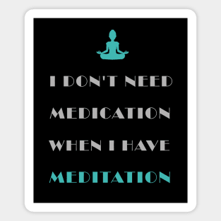 Don't Need Medication Have Meditation Magnet